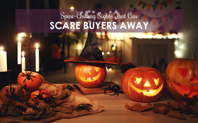 Spine-Chilling Sights That Can Scare Buyers Away